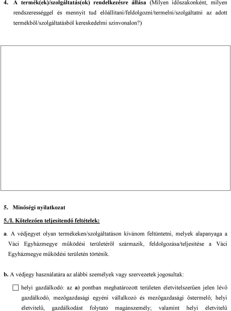 A védjegyet olyan termékeken/szolgáltatáson kívánom feltüntetni, melyek alapanyaga a Váci Egyházmegye működési területéről származik, feldolgozása/teljesítése a Váci Egyházmegye működési területén