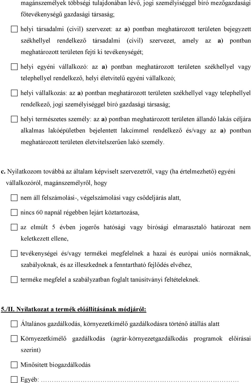 székhellyel vagy telephellyel rendelkező, helyi életvitelű egyéni vállalkozó; helyi vállalkozás: az a) pontban meghatározott területen székhellyel vagy telephellyel rendelkező, jogi személyiséggel