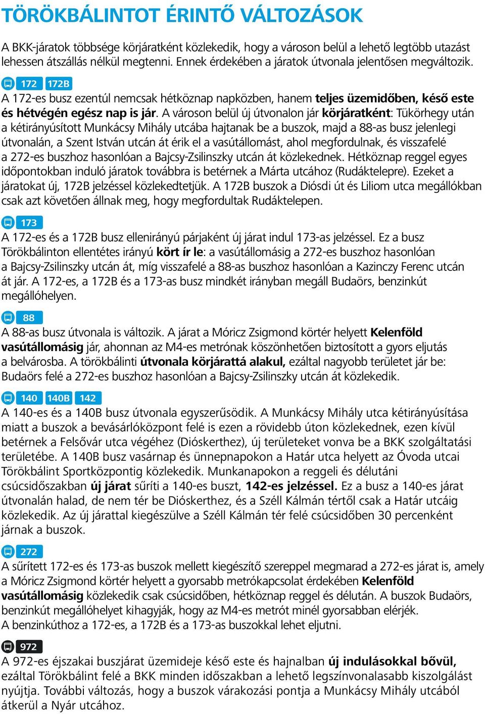 A városon belül új vonalon jár körjáratként: Tükörhegy után a kétirányúsított Munkácsy Mihály utcába hajtanak be a buszok, majd a -as busz jelenlegi vonalán, a Szent István utcán át érik el a