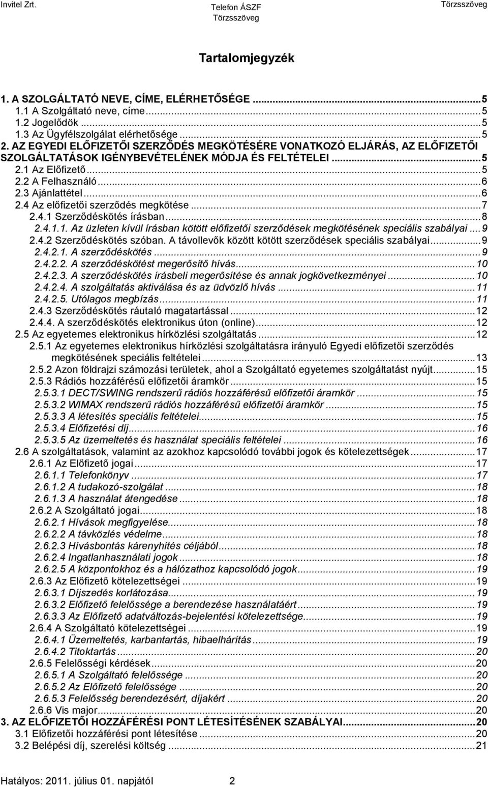 3 Ajánlattétel...6 2.4 Az előfizetői szerződés megkötése...7 2.4.1 Szerződéskötés írásban...8 2.4.1.1. Az üzleten kívül írásban kötött előfizetői szerződések megkötésének speciális szabályai... 9 2.4.2 Szerződéskötés szóban.