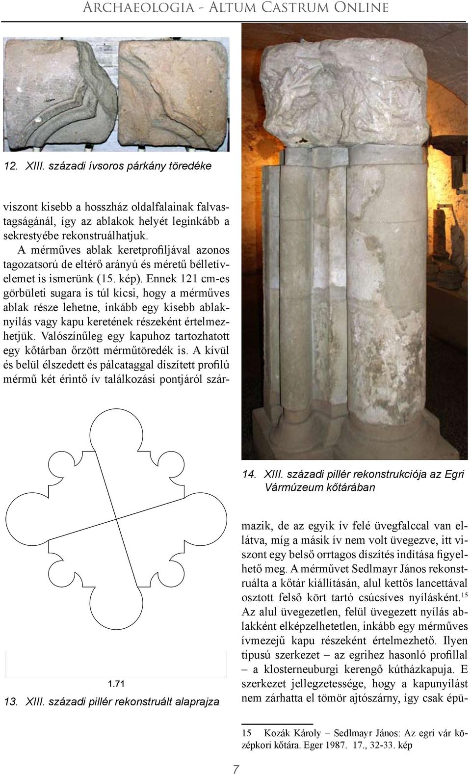 Ennek 121 cm-es görbületi sugara is túl kicsi, hogy a mérműves ablak része lehetne, inkább egy kisebb ablaknyílás vagy kapu keretének részeként értelmezhetjük.