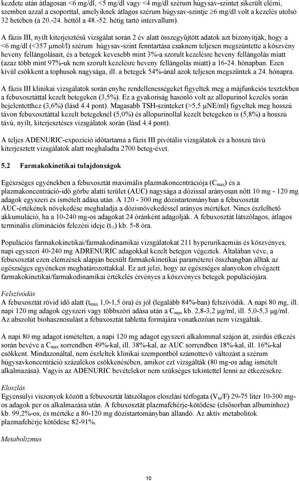 A fázis III, nyílt kiterjesztésű vizsgálat során 2 év alatt összegyűjtött adatok azt bizonyítják, hogy a <6 mg/dl (<357 µmol/l) szérum húgysav-szint fenntartása csaknem teljesen megszüntette a