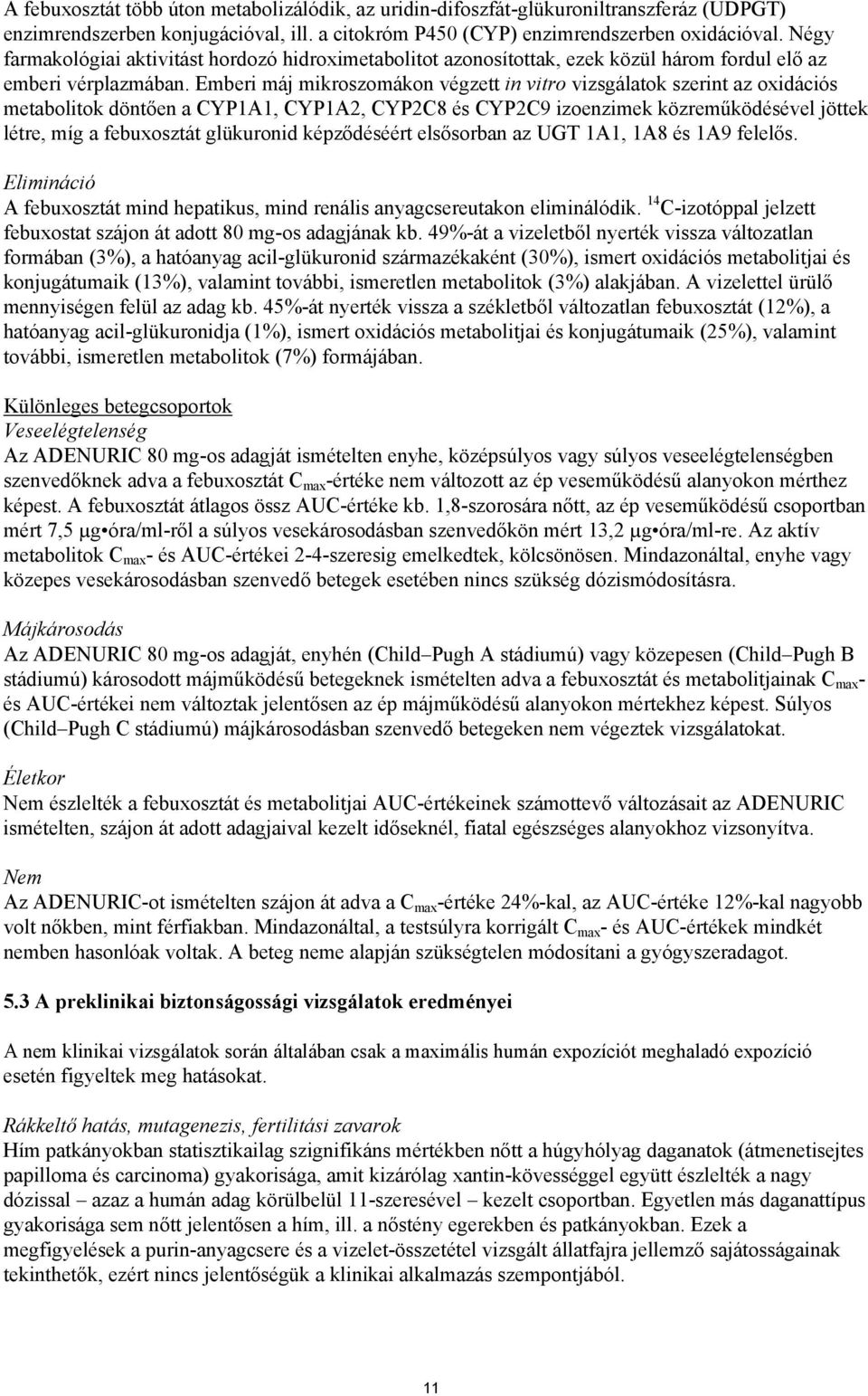 Emberi máj mikroszomákon végzett in vitro vizsgálatok szerint az oxidációs metabolitok döntően a CYP1A1, CYP1A2, CYP2C8 és CYP2C9 izoenzimek közreműködésével jöttek létre, míg a febuxosztát