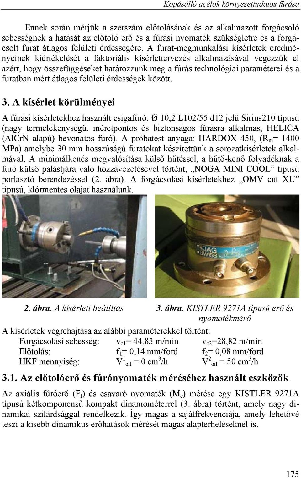 A furat-megmunkálási kísérletek eredményeinek kiértékelését a faktoriális kísérlettervezés alkalmazásával végezzük el azért, hogy összefüggéseket határozzunk meg a fúrás tehnológiai paraméterei és a