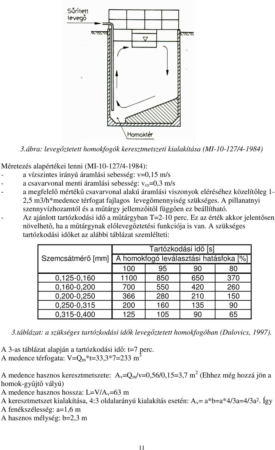 A pillanatnyi szennyvízhozamtól és a műtárgy jellemzőitől függően ez beállítható. - Az ajánlott tartózkodási idő a műtárgyban T=2-10 perc.