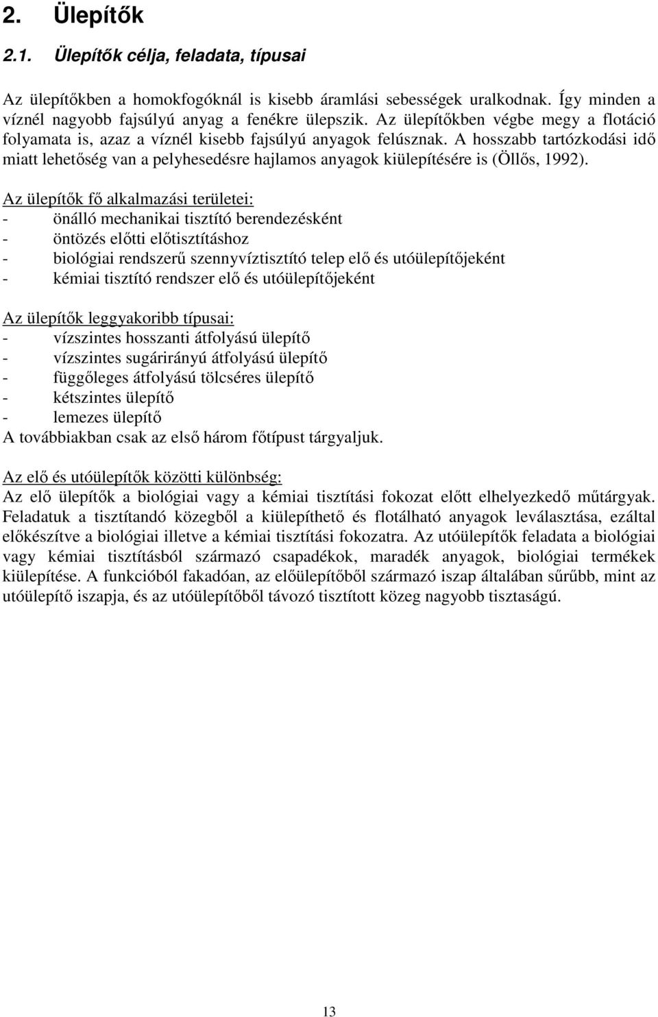 A hosszabb tartózkodási idő miatt lehetőség van a pelyhesedésre hajlamos anyagok kiülepítésére is (Öllős, 1992).