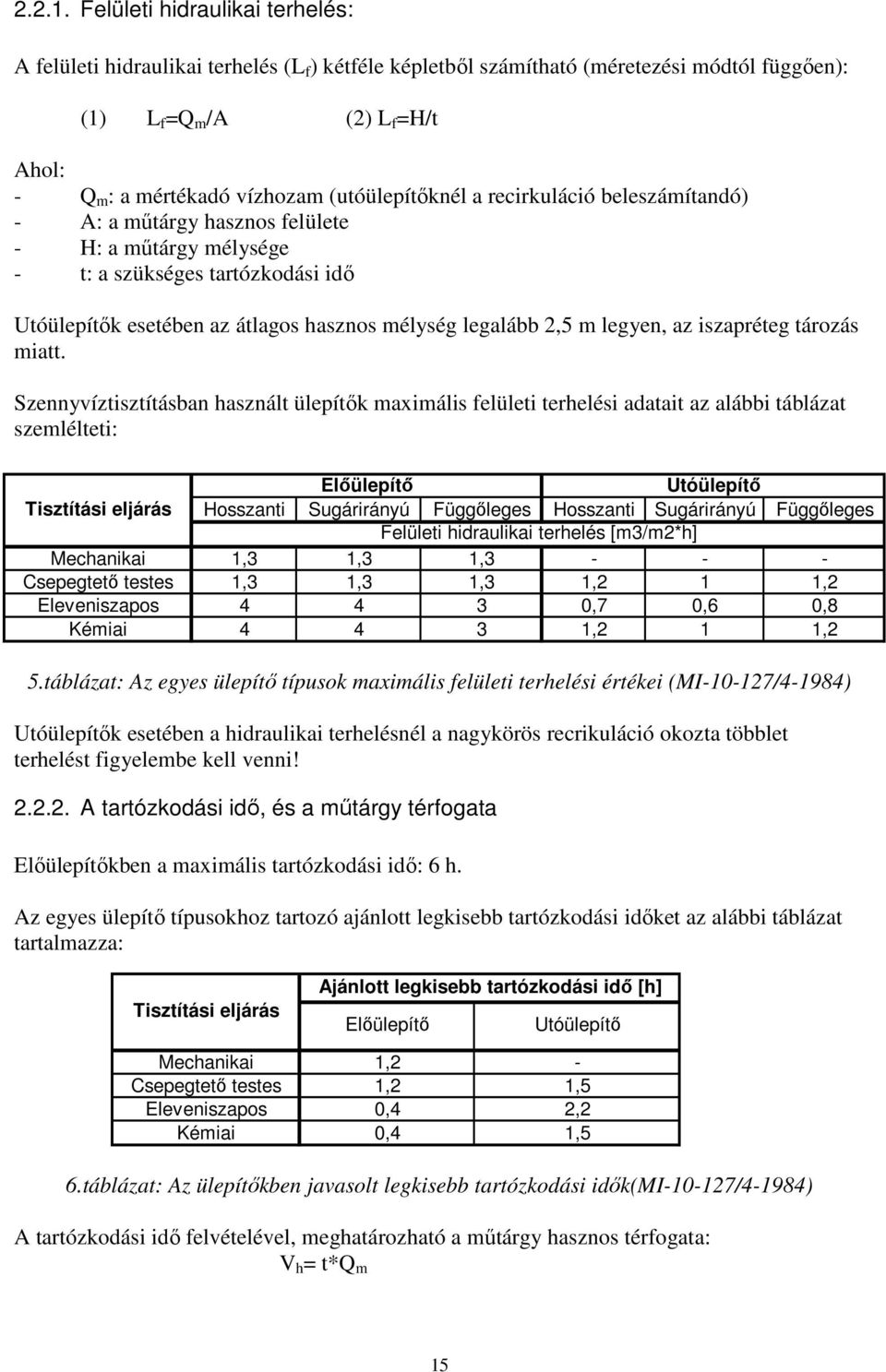 (utóülepítőknél a recirkuláció beleszámítandó) - A: a műtárgy hasznos felülete - H: a műtárgy mélysége - t: a szükséges tartózkodási idő Utóülepítők esetében az átlagos hasznos mélység legalább 2,5 m