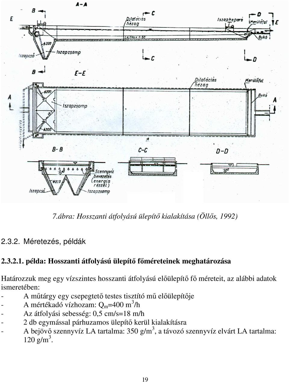 példa: Hosszanti átfolyású ülepítő főméreteinek meghatározása Határozzuk meg egy vízszintes hosszanti átfolyású előülepítő fő méreteit,