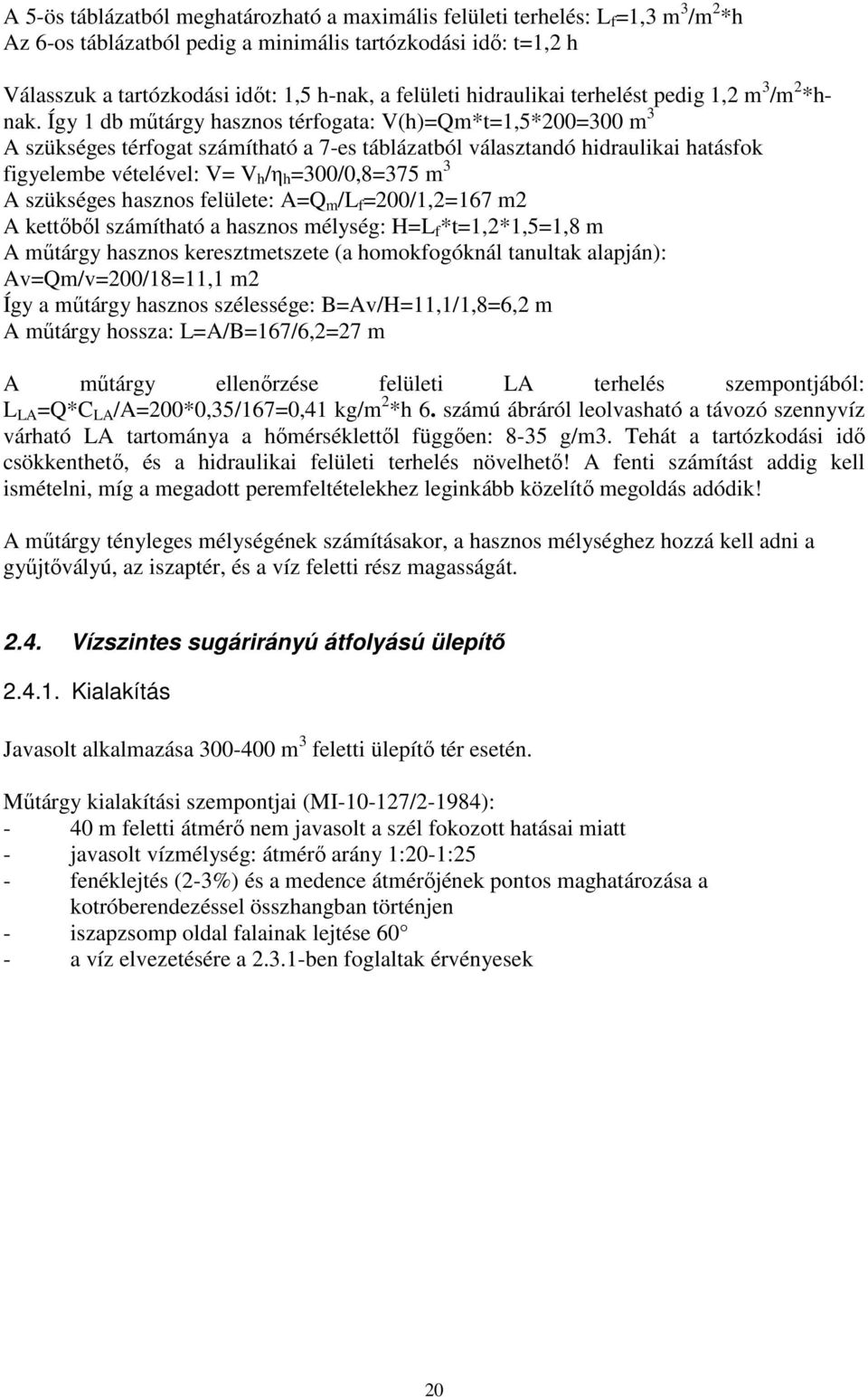 Így 1 db műtárgy hasznos térfogata: V(h)=Qm*t=1,5*200=00 m A szükséges térfogat számítható a 7-es táblázatból választandó hidraulikai hatásfok figyelembe vételével: V= V h /η h =00/0,8=75 m A