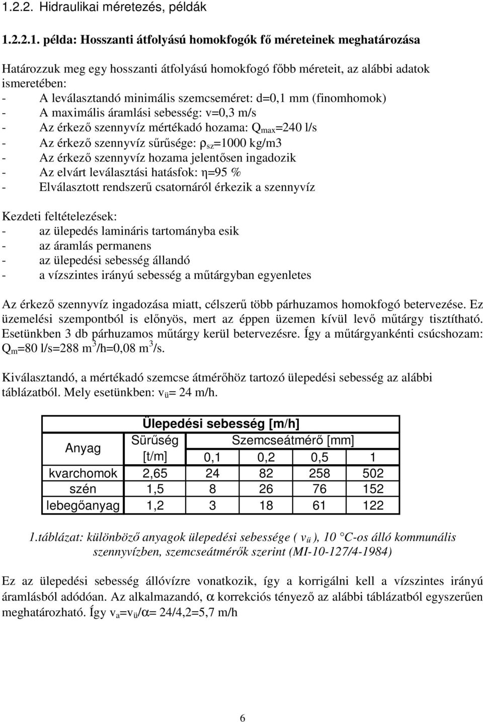 sűrűsége: ρ sz =1000 kg/m - Az érkező szennyvíz hozama jelentősen ingadozik - Az elvárt leválasztási hatásfok: η=95 % - Elválasztott rendszerű csatornáról érkezik a szennyvíz Kezdeti feltételezések: