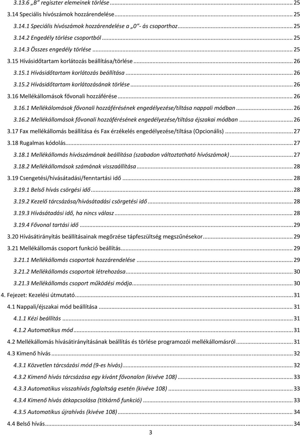 .. 26 3.16.1 Mellékálomások fővonali hozzáférésének engedélyezése/tiltása nappali módban... 26 3.16.2 Mellékállomások fővonali hozzáférésének engedélyezése/tiltása éjszakai módban... 26 3.17 Fax mellékállomás beállítása és Fax érzékelés engedélyezése/tiltása (Opcionális).