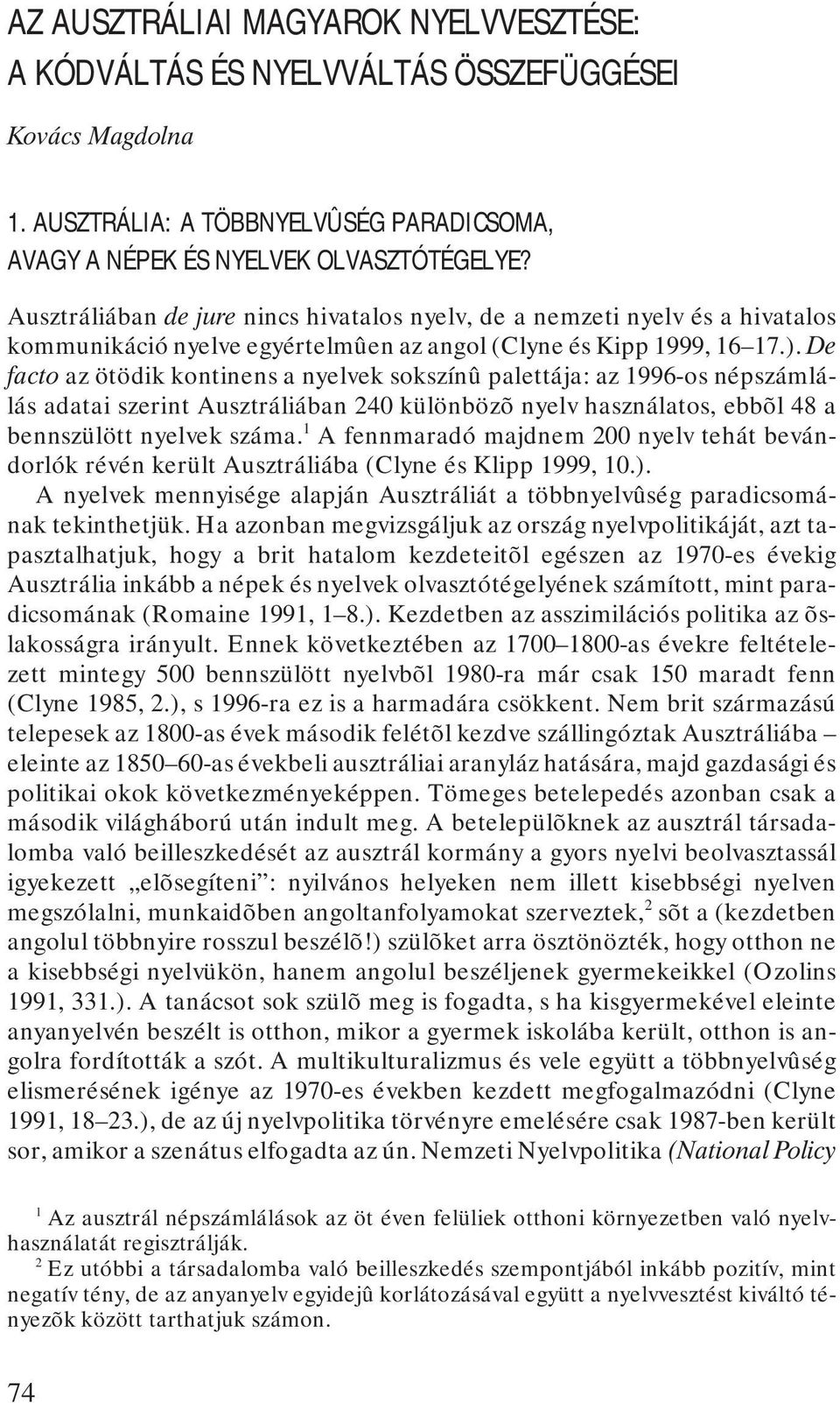 De facto az ötödik kontinens a nyelvek sokszínû palettája: az 1996-os népszámlálás adatai szerint Ausztráliában 240 különbözõ nyelv használatos, ebbõl 48 a bennszülött nyelvek száma.