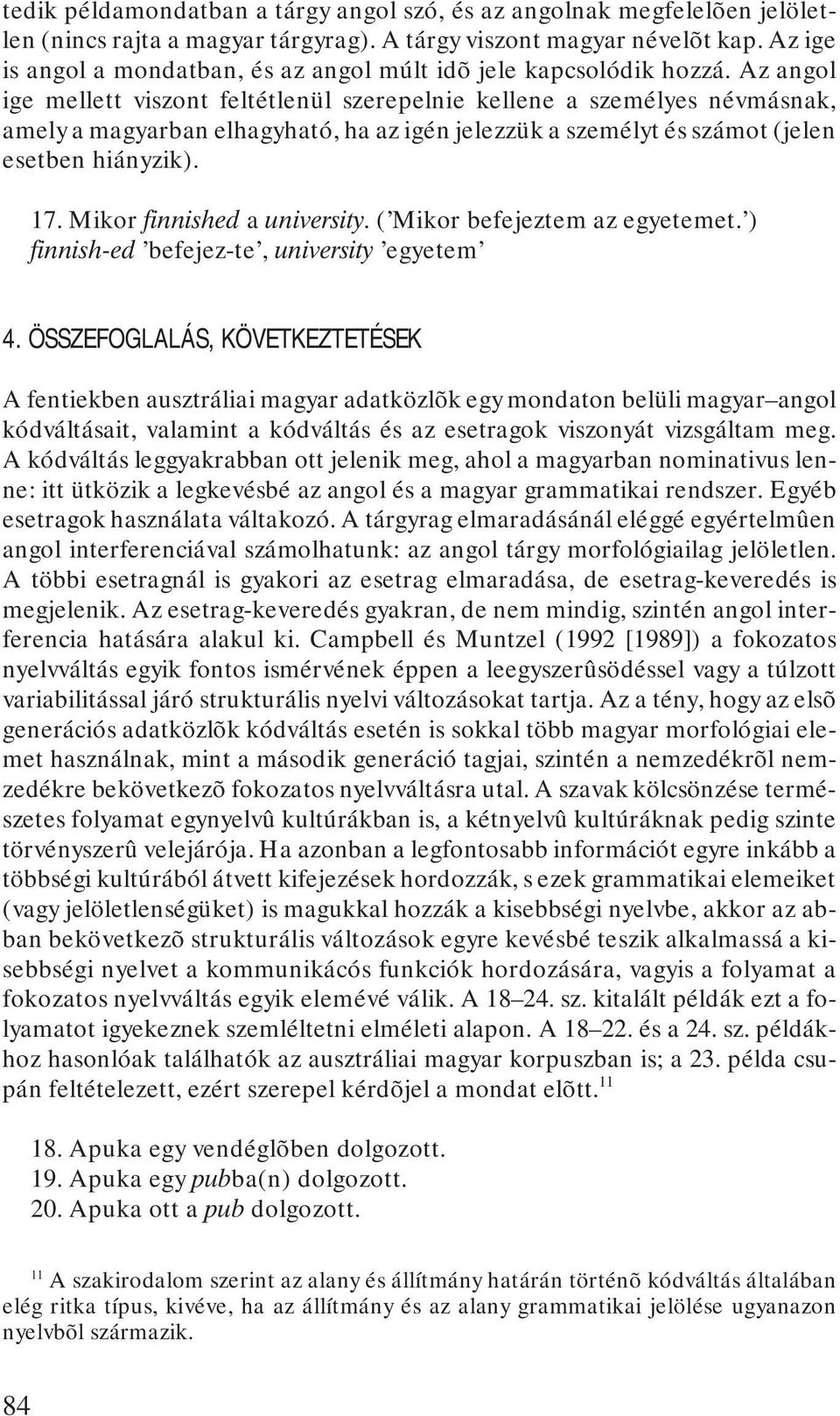 Az angol ige mellett viszont feltétlenül szerepelnie kellene a személyes névmásnak, amely a magyarban elhagyható, ha az igén jelezzük a személyt és számot (jelen esetben hiányzik). 17.