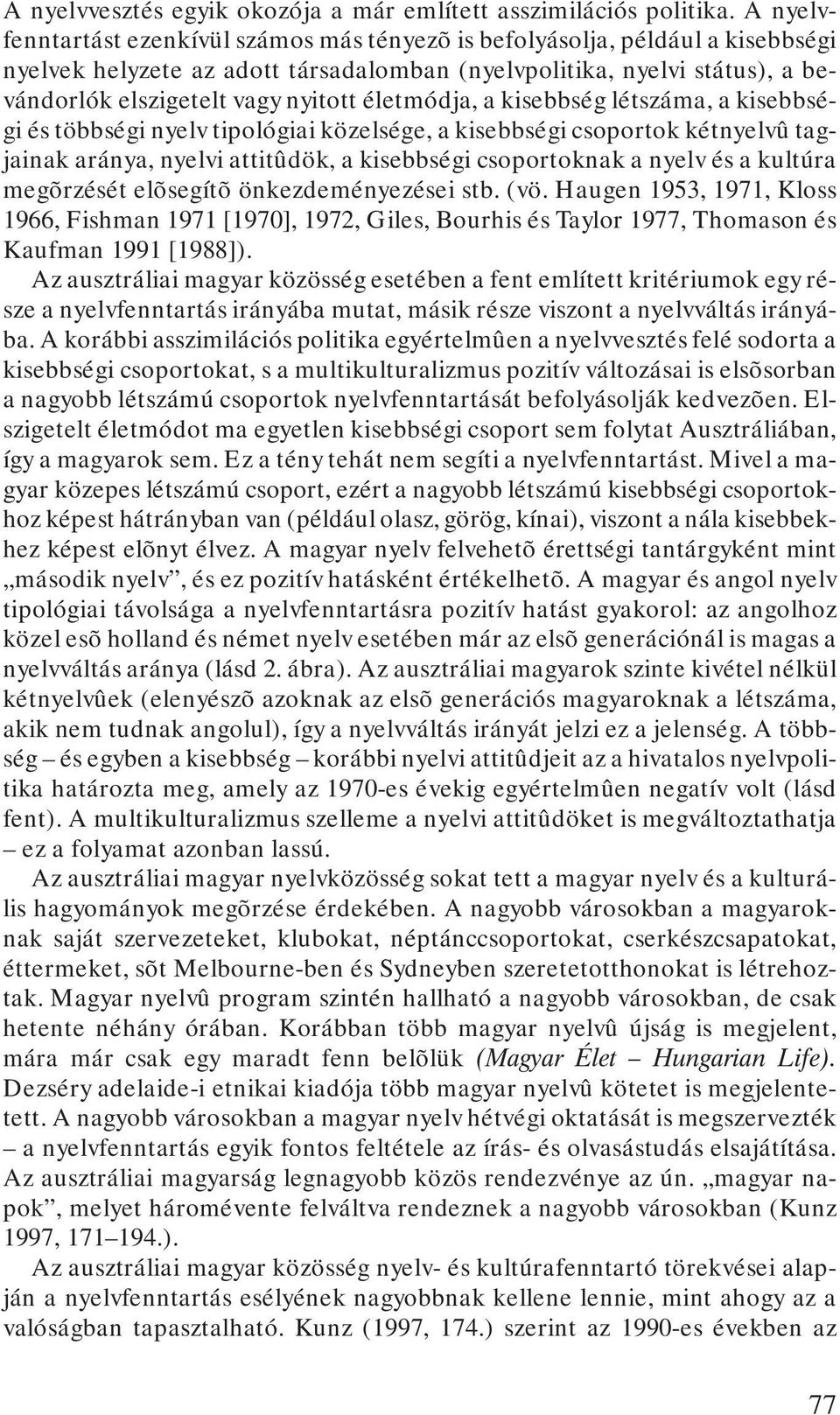 életmódja, a kisebbség létszáma, a kisebbségi és többségi nyelv tipológiai közelsége, a kisebbségi csoportok kétnyelvû tagjainak aránya, nyelvi attitûdök, a kisebbségi csoportoknak a nyelv és a