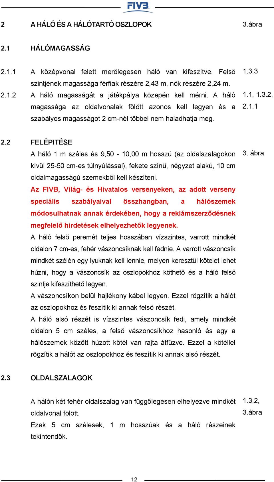 2 FELÉPITÉSE A háló 1 m széles és 9,50-10,00 m hosszú (az oldalszalagokon kívül 25-50 cm-es túlnyúlással), fekete színű, négyzet alakú, 10 cm oldalmagasságú szemekből kell készíteni.