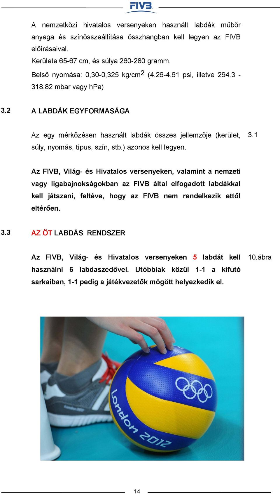 2 A LABDÁK EGYFORMASÁGA Az egy mérkőzésen használt labdák összes jellemzője (kerület, súly, nyomás, típus, szín, stb.) azonos kell legyen. 3.