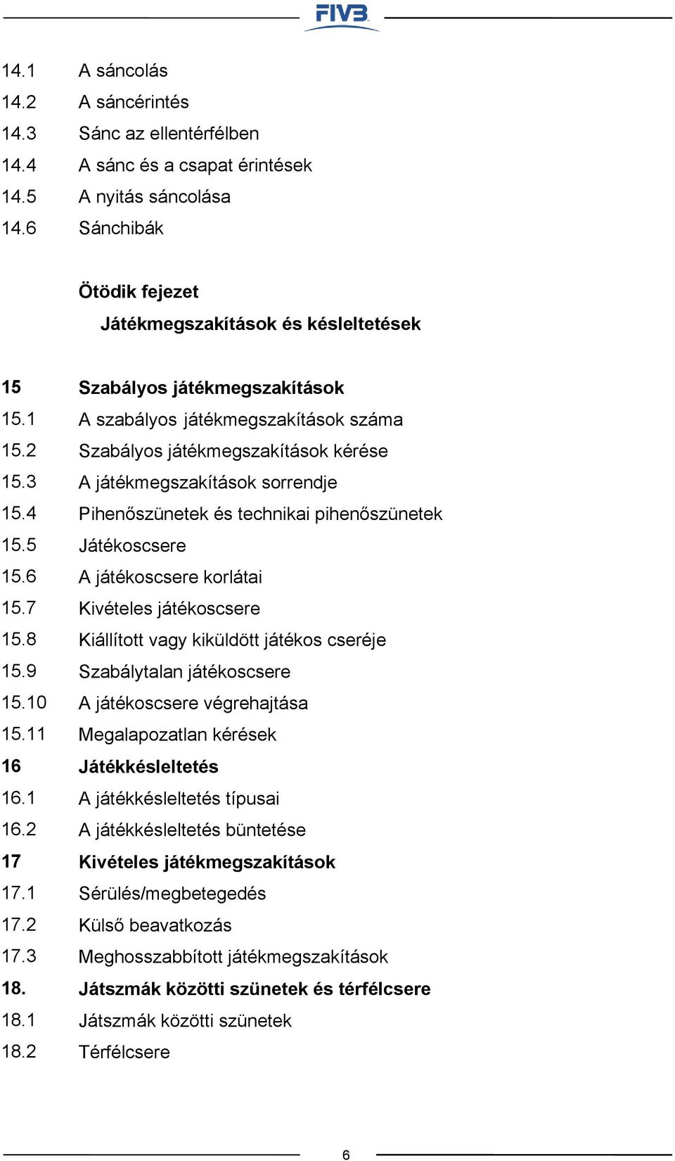 2 Szabályos játékmegszakítások A szabályos játékmegszakítások száma Szabályos játékmegszakítások kérése A játékmegszakítások sorrendje Pihenőszünetek és technikai pihenőszünetek Játékoscsere A