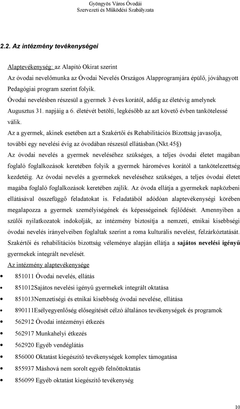 Az a gyermek, akinek esetében azt a Szakértői és Rehabilitációs Bizottság javasolja, további egy nevelési évig az óvodában részesül ellátásban.(nkt.