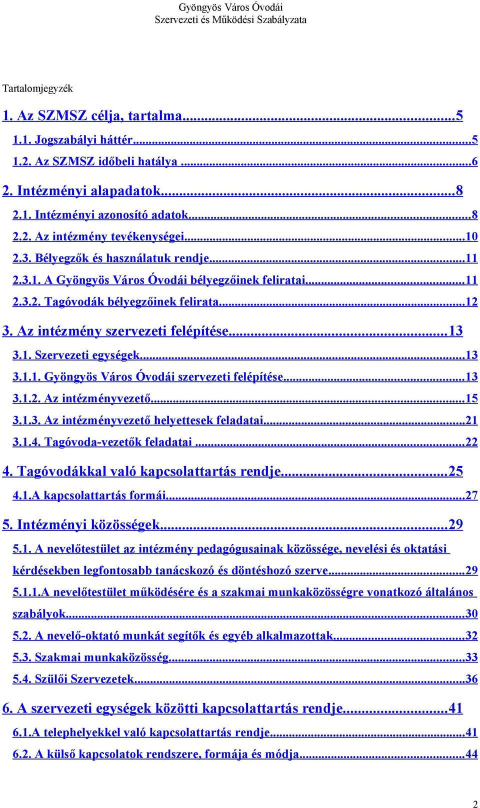 1. Szervezeti egységek... 13 3.1.1. Gyöngyös Város Óvodái szervezeti felépítése... 13 3.1.2. Az intézményvezető... 15 3.1.3. Az intézményvezető helyettesek feladatai... 21 3.1.4.