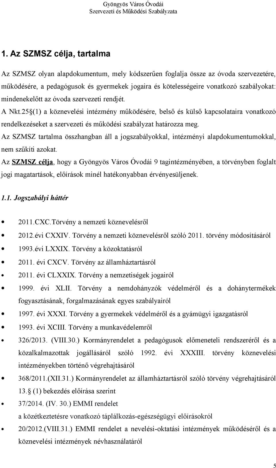 25 (1) a köznevelési intézmény működésére, belső és külső kapcsolataira vonatkozó rendelkezéseket a szervezeti és működési szabályzat határozza meg.