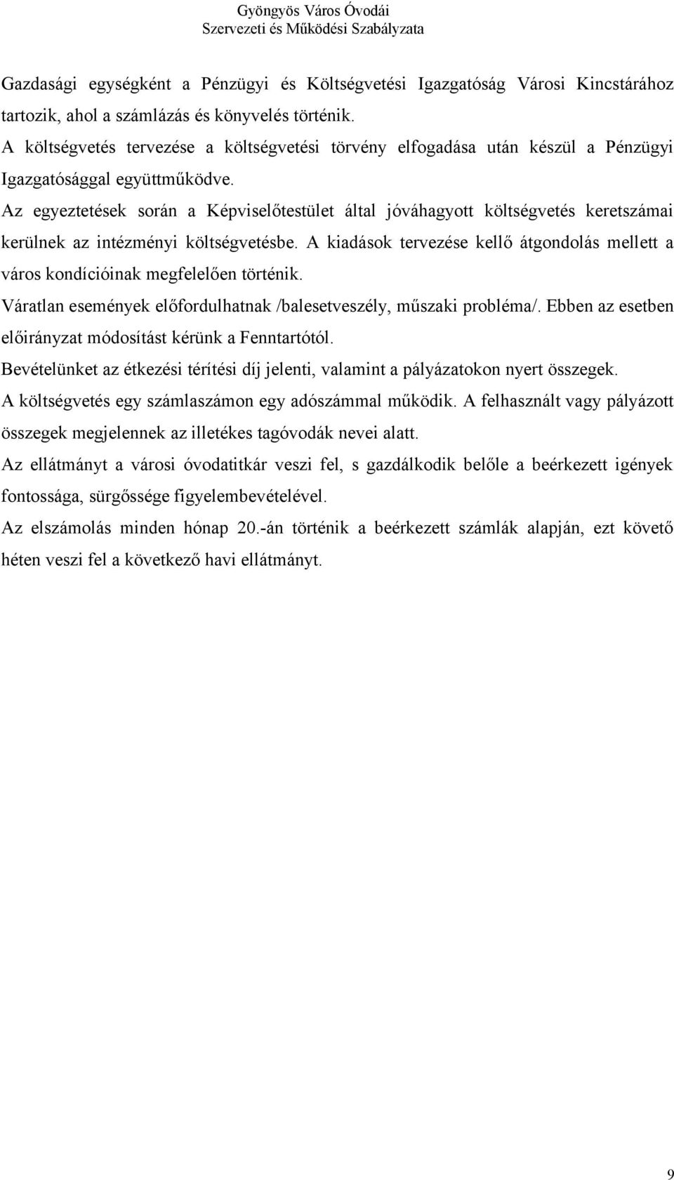 Az egyeztetések során a Képviselőtestület által jóváhagyott költségvetés keretszámai kerülnek az intézményi költségvetésbe.