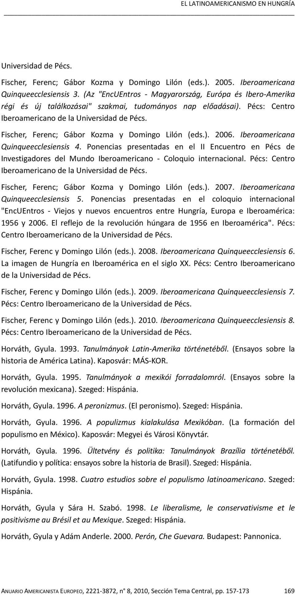 Fischer, Ferenc; Gábor Kozma y Domingo Lilón (eds.). 2006. Iberoamericana Quinqueecclesiensis 4.