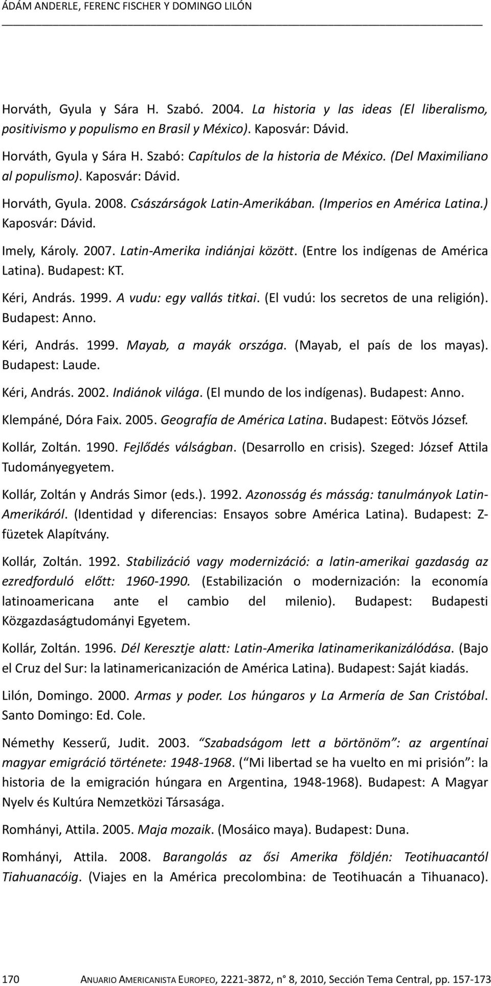 ) Kaposvár: Dávid. Imely, Károly. 2007. Latin-Amerika indiánjai között. (Entre los indígenas de América Latina). Budapest: KT. Kéri, András. 1999. A vudu: egy vallás titkai.