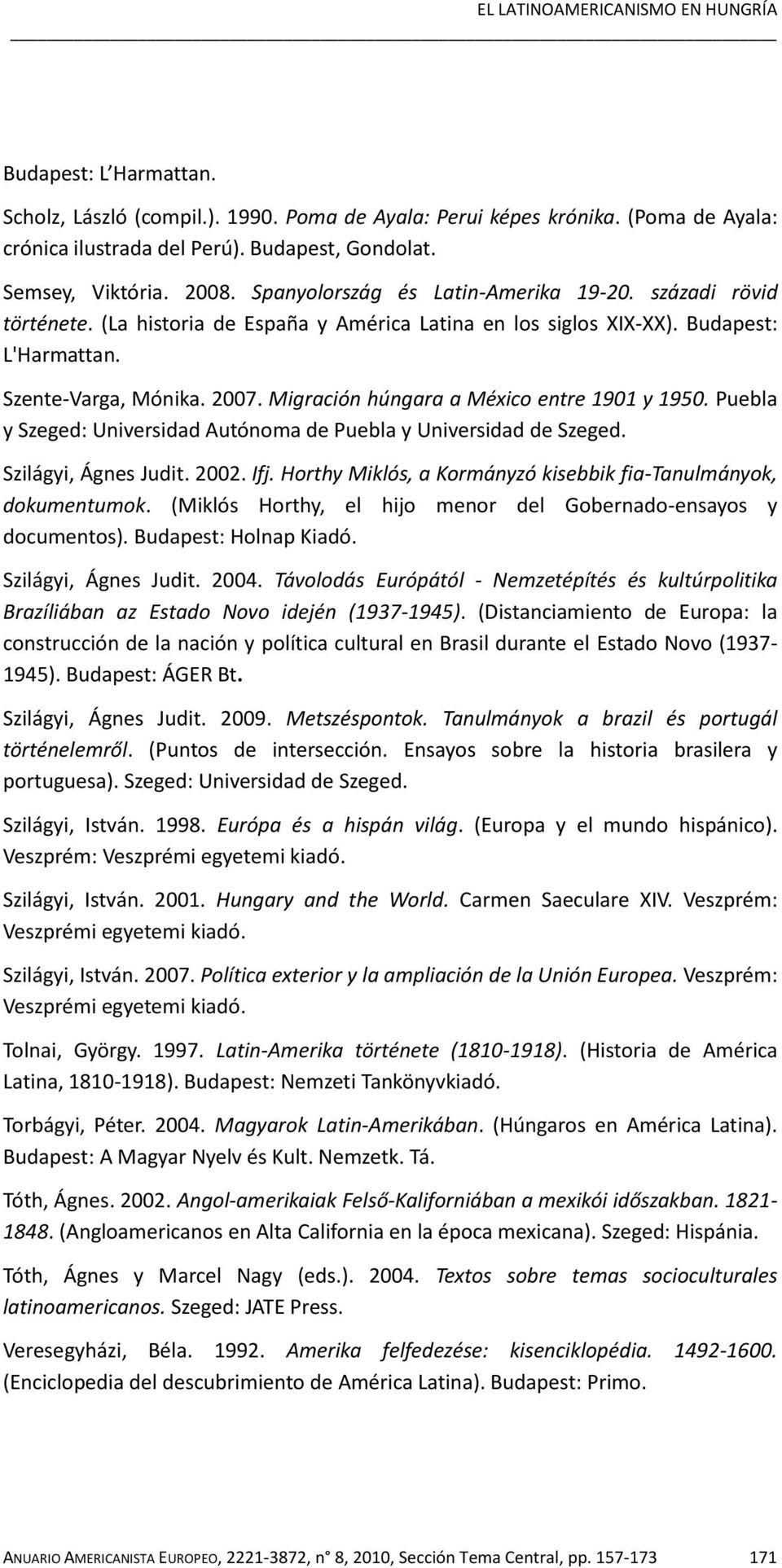 Migración húngara a México entre 1901 y 1950. Puebla y Szeged: Universidad Autónoma de Puebla y Universidad de Szeged. Szilágyi, Ágnes Judit. 2002. Ifj.
