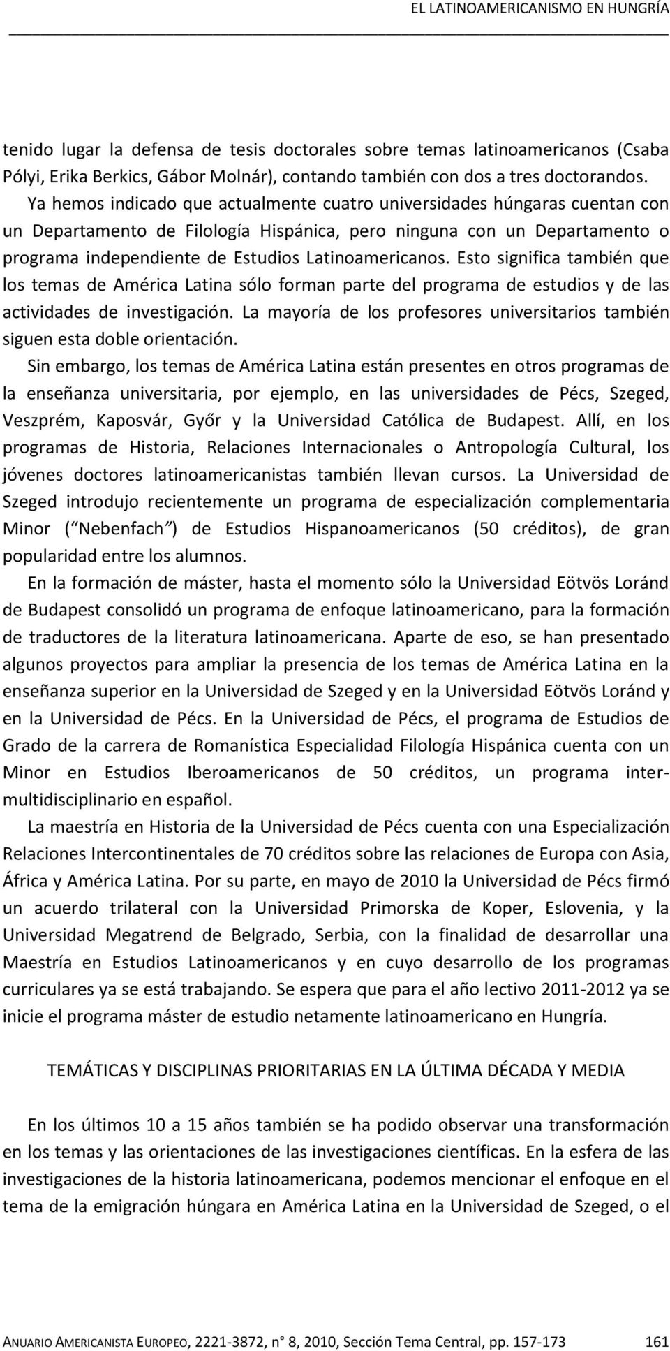 Latinoamericanos. Esto significa también que los temas de América Latina sólo forman parte del programa de estudios y de las actividades de investigación.