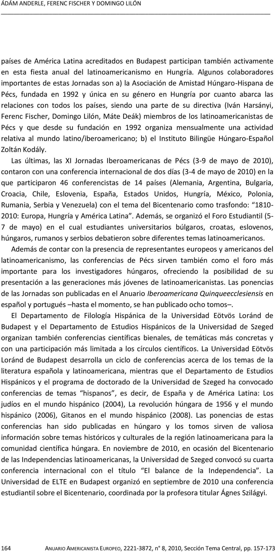 los países, siendo una parte de su directiva (Iván Harsányi, Ferenc Fischer, Domingo Lilón, Máte Deák) miembros de los latinoamericanistas de Pécs y que desde su fundación en 1992 organiza