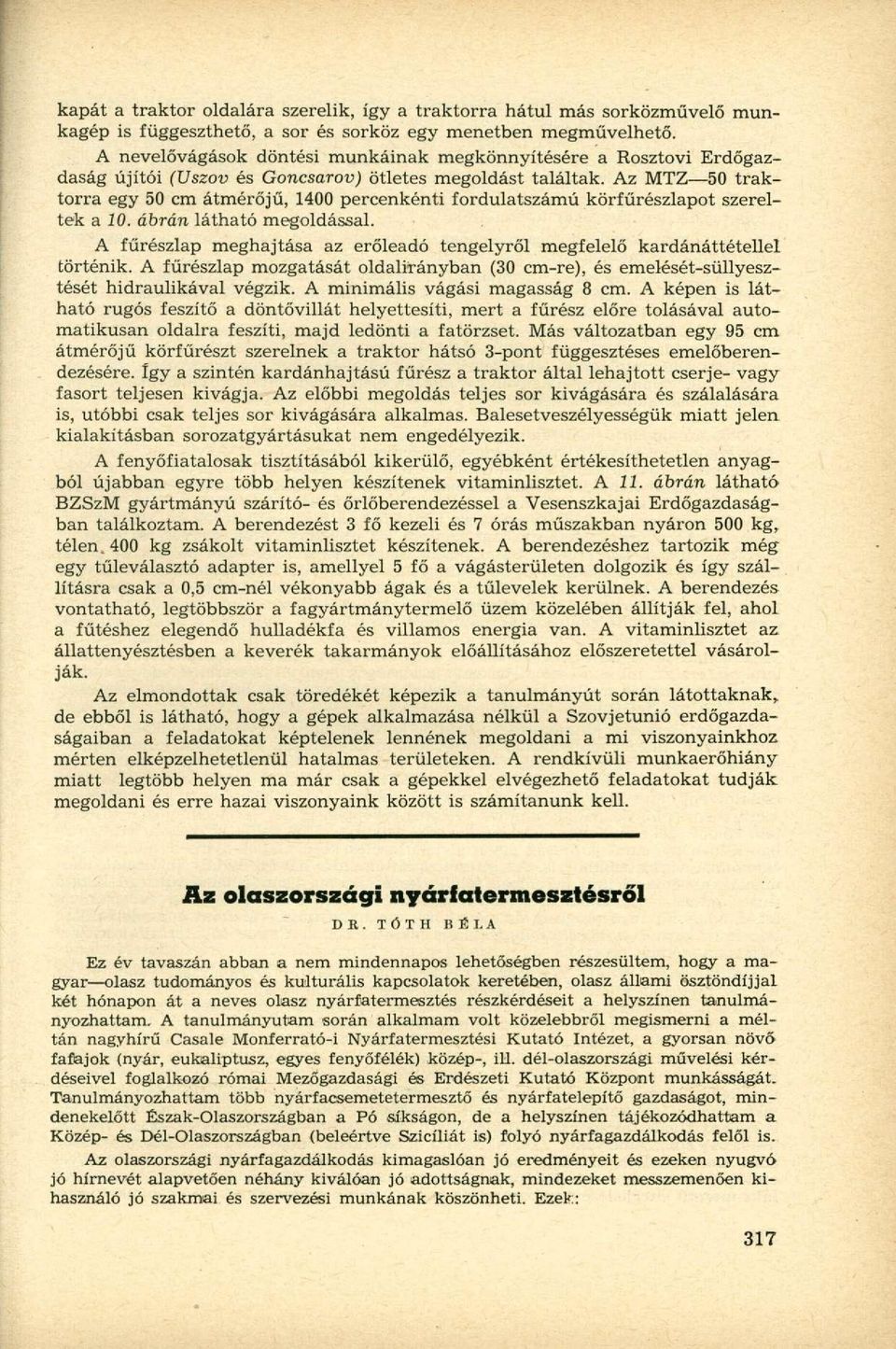 Az MTZ 50 traktorra egy 50 cm átmérőjű, 1400 percenkénti fordulatszámú körfűrészlapot szereltek a 10. ábrán látható megoldással.