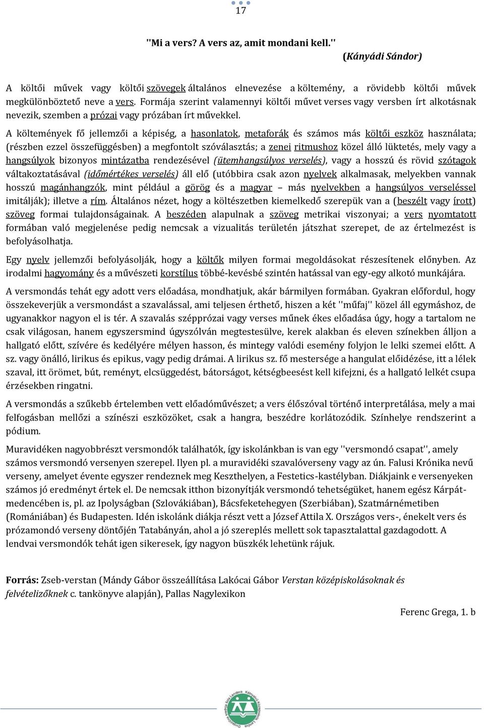 A költemények fő jellemzői a képiség, a hasonlatok, metaforák és számos más költői eszköz használata; (részben ezzel összefüggésben) a megfontolt szóválasztás; a zenei ritmushoz közel álló lüktetés,