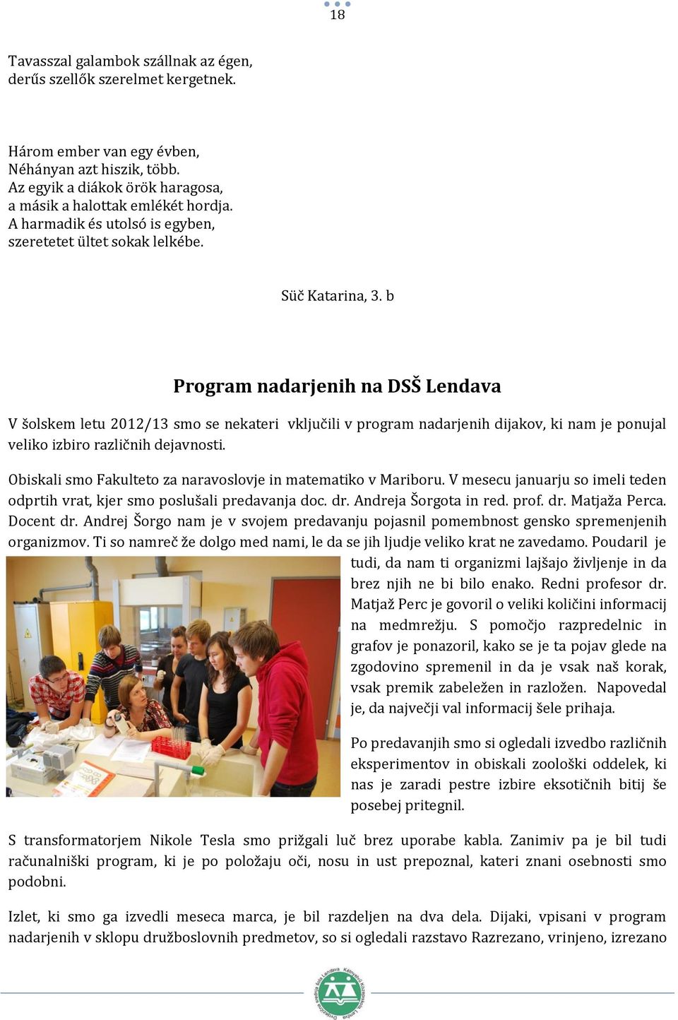 b Program nadarjenih na DSŠ Lendava V šolskem letu 2012/13 smo se nekateri vključili v program nadarjenih dijakov, ki nam je ponujal veliko izbiro različnih dejavnosti.