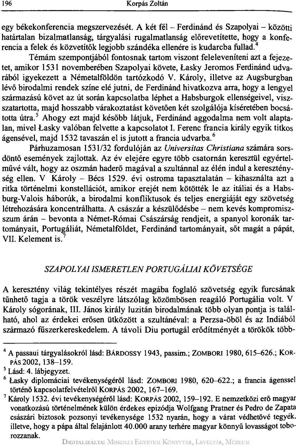 4 Témám szempontjából fontosnak tartom viszont feleleveníteni azt a fejezetet, amikor 1531 novemberében Szapolyai követe, Lasky Jeromos Ferdinánd udvarából igyekezett a Németalföldön tartózkodó V.