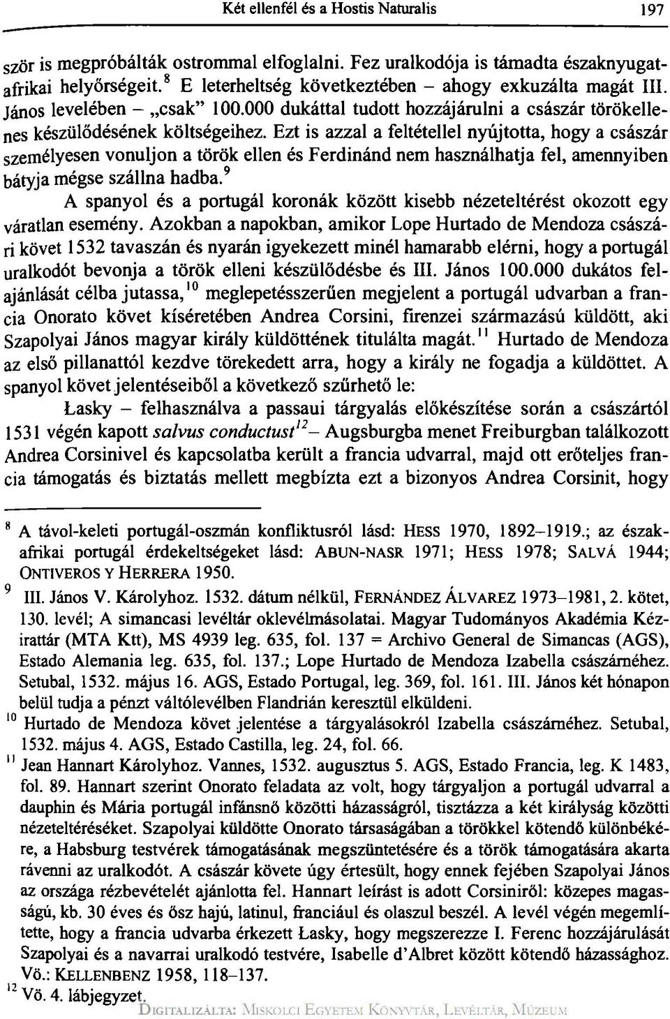 Ezt is azzal a feltétellel nyújtotta, hogy a császár személyesen vonuljon a török ellen és Ferdinánd nem használhatja fel, amennyiben bátyja mégse szállna hadba.