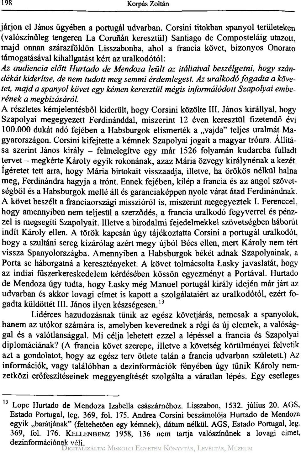 támogatásával kihallgatást kért az uralkodótól: Az audiencia előtt Hurtado de Mendoza leült az itáliaival beszélgetni, hogy szándékát kiderítse, de nem tudott meg semmi érdemlegest.