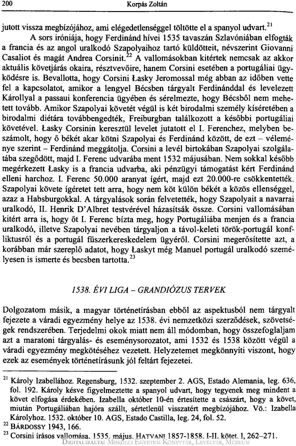 22 A vallomásokban kitértek nemcsak az akkor aktuális követjárás okaira, résztvevőire, hanem Corsini esetében a portugáliai ügyködésre is.