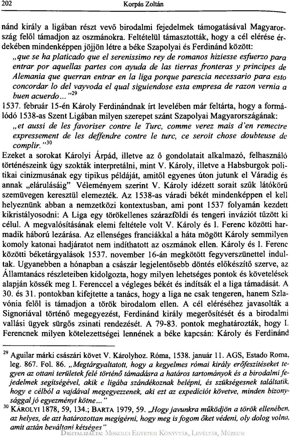 entrar por aquellas partes con ayuda de las tierras fronteras y principes de Alemania que querran entrar en la liga porque parescia necessario para esto concordar lo del vayvoda el qual siguiendose