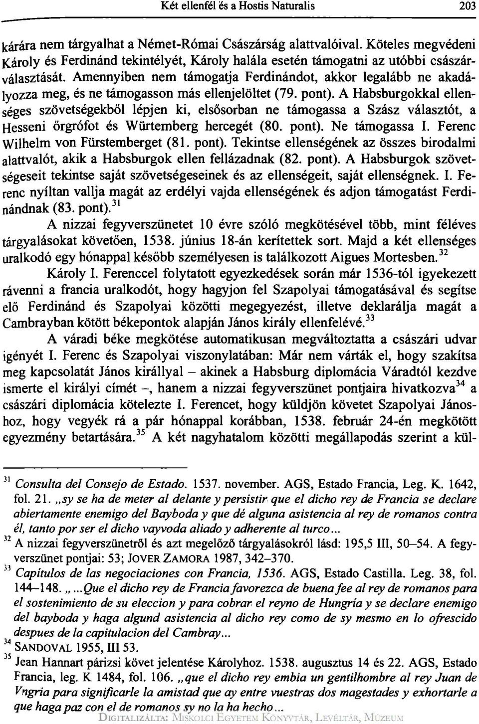 Amennyiben nem támogatja Ferdinándot, akkor legalább ne akadályozza meg, és ne támogasson más ellenjelöltet (79. pont).