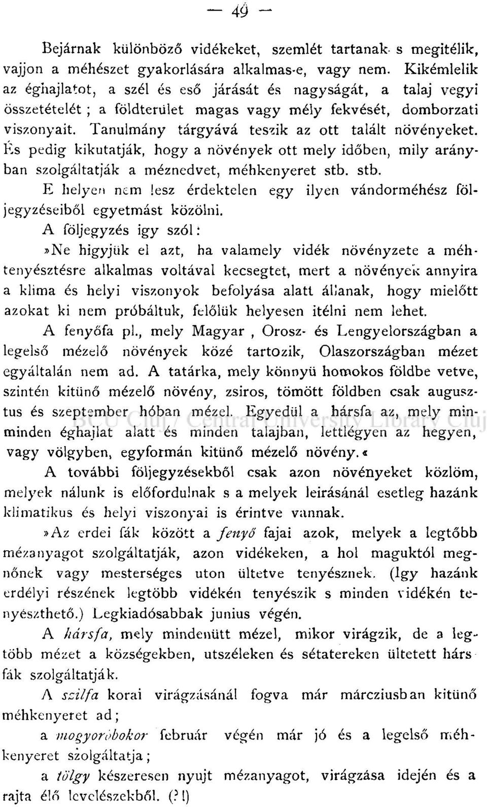 Tanulmány tárgyává teszik az ott talált növényeket. És pedig kikutatják, hogy a növények ott mely időben, mily arányban szolgáltatják a méznedvet, méhkenyeret stb.