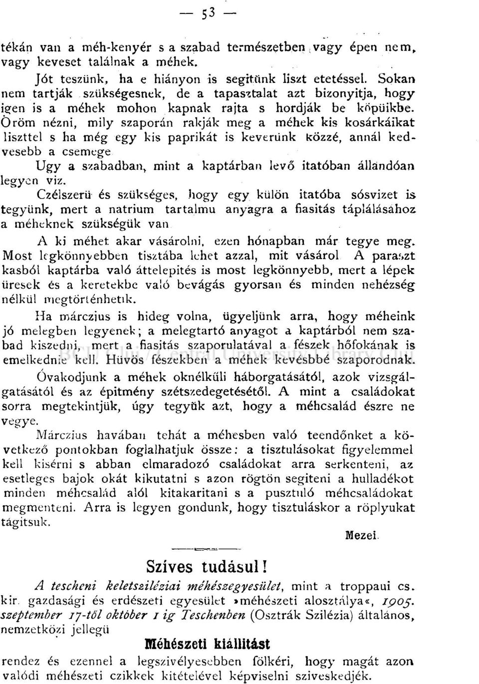 Öröm nézni, mily szaporán rakják meg a méhek kis kosárkáikat liszttel s ha még egy kis paprikát is keverünk közzé, annál kedvesebb a csemege Ugy a szabadban, mint a kaptárban levő itatóban állandóan