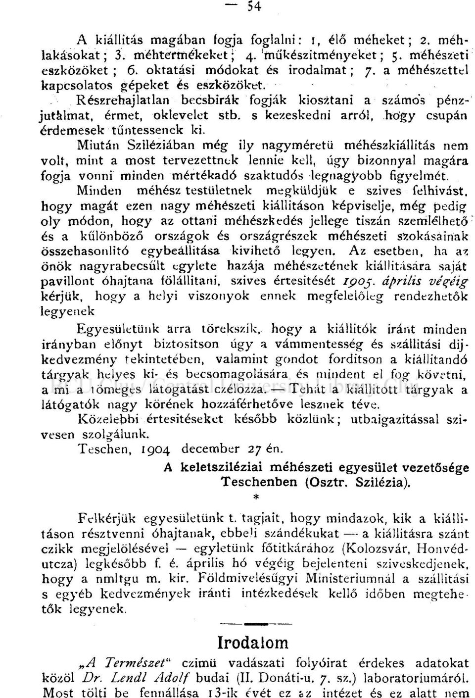 Miután Sziléziában még ily nagyméretű méhészkiállitás nem volt, mint a most tervezettnek lennie kell, úgy bizonnyal magára fogja vonni minden mértékadó szaktudós legnagyobb figyelmét.