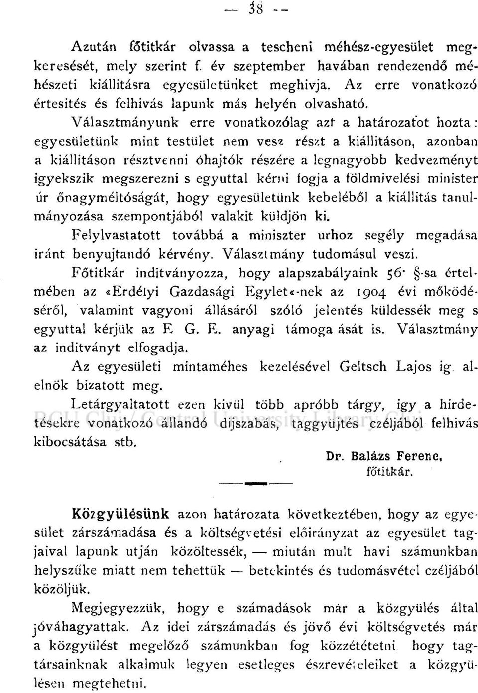 Választmányunk erre vonatkozólag azt a határozatot hozta : egyesületünk mint testület nem vesz részt a kiállításon, azonban a kiállításon résztvenni óhajtók részére a legnagyobb kedvezményt igyekszik