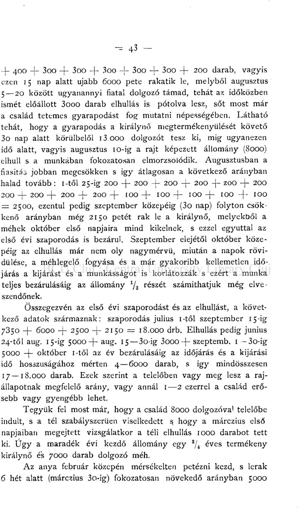 Látható tehát, hogy a gyarapodás a királynő megtermékenyülését követő 3o nap alatt körülbelől i3.