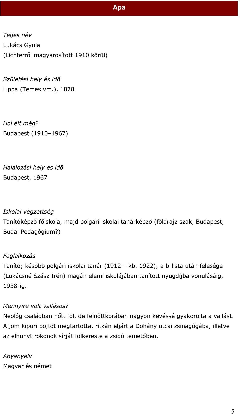 ) Foglalkozás Tanító; később polgári iskolai tanár (1912 kb. 1922); a b-lista után felesége (Lukácsné Szász Irén) magán elemi iskolájában tanított nyugdíjba vonulásáig, 1938-ig.