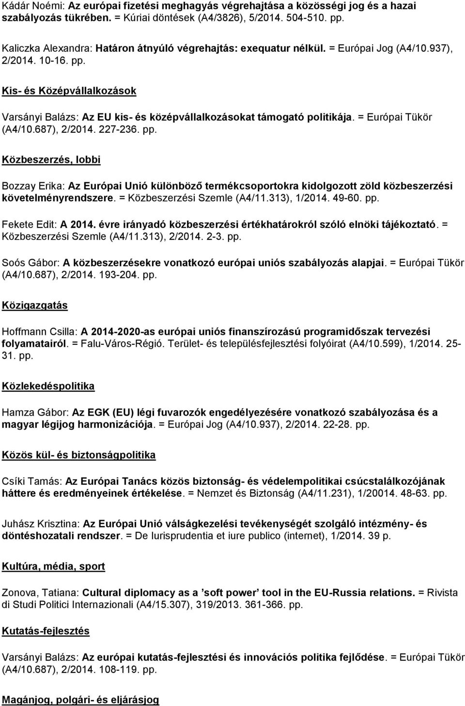 Kis- és Középvállalkozások Varsányi Balázs: Az EU kis- és középvállalkozásokat támogató politikája. = Európai Tükör (A4/10.687), 2/2014. 227-236. pp.