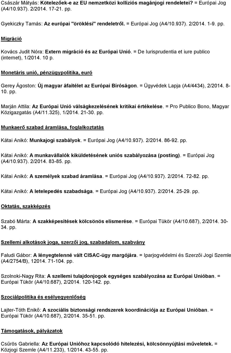 Monetáris unió, pénzügypolitika, euró Gerey Ágoston: Új magyar áfaítélet az Európai Bíróságon. = Ügyvédek Lapja (A4/4434), 2/2014. 8-10. pp.