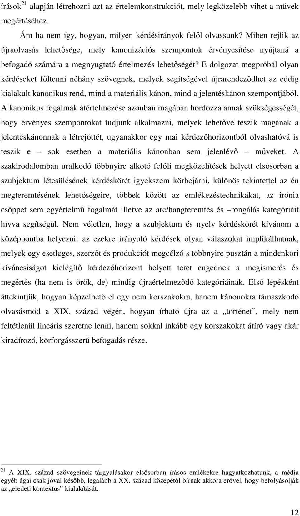 E dolgozat megpróbál olyan kérdéseket föltenni néhány szövegnek, melyek segítségével újrarendezıdhet az eddig kialakult kanonikus rend, mind a materiális kánon, mind a jelentéskánon szempontjából.