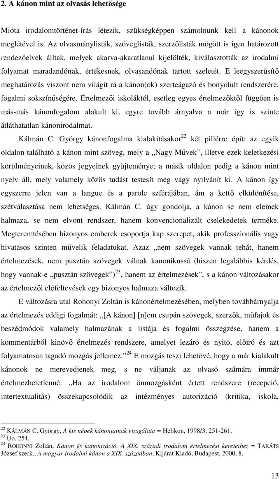 olvasandónak tartott szeletét. E leegyszerősítı meghatározás viszont nem világít rá a kánon(ok) szerteágazó és bonyolult rendszerére, fogalmi sokszínőségére.