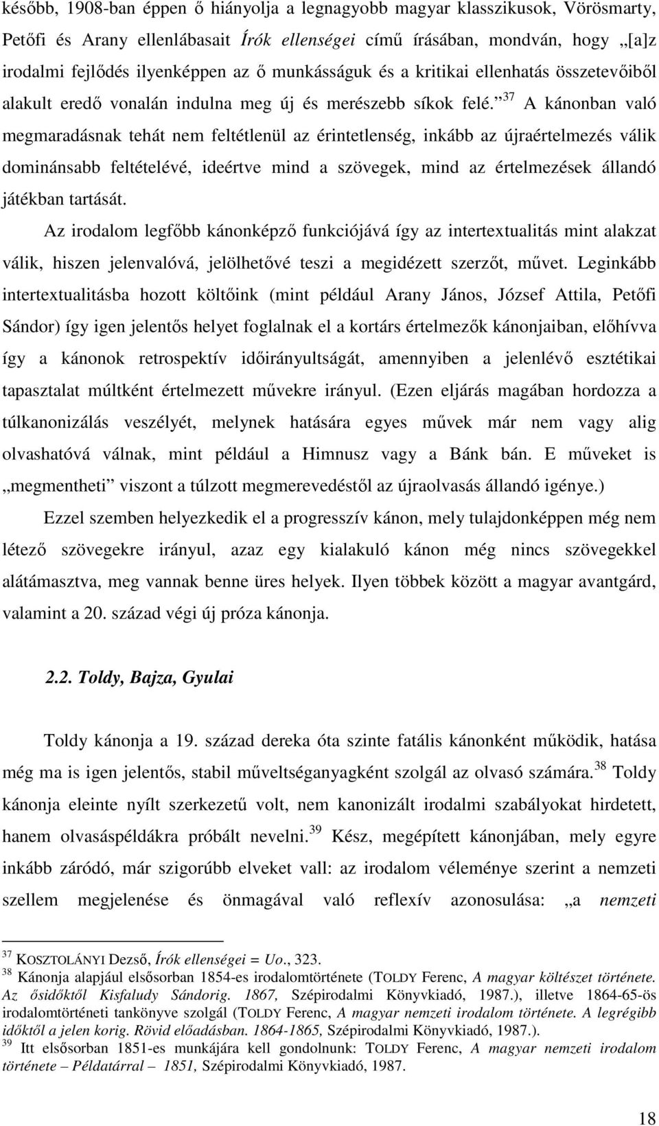 37 A kánonban való megmaradásnak tehát nem feltétlenül az érintetlenség, inkább az újraértelmezés válik dominánsabb feltételévé, ideértve mind a szövegek, mind az értelmezések állandó játékban